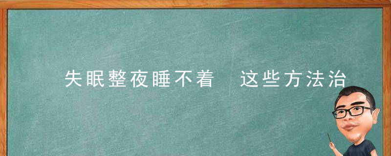 失眠整夜睡不着 这些方法治疗失眠